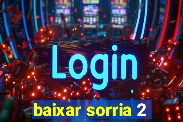 baixar sorria 2